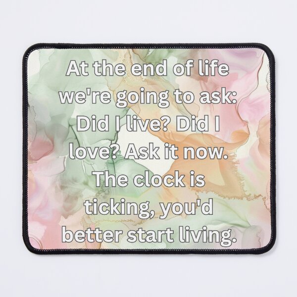 Item preview, At the end of life we're going to ask: Did I live? Did I love? Ask it now. The clock is ticking, you'd better start living. designed and sold by FlutterByH.