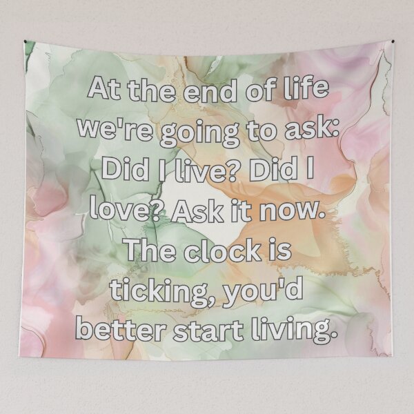 Item preview, At the end of life we're going to ask: Did I live? Did I love? Ask it now. The clock is ticking, you'd better start living. designed and sold by FlutterByH.