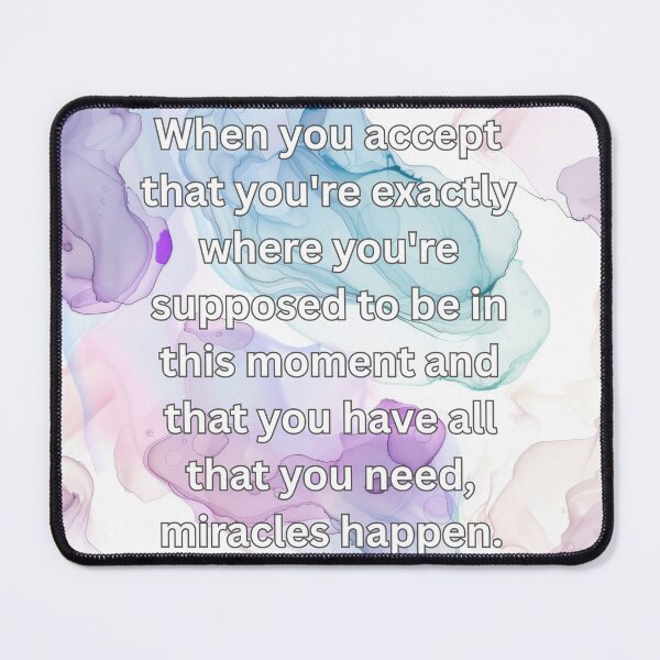 Item preview, When you accept that you're exactly where you're supposed to be in this moment and that you have all that you need, miracles happen. designed and sold by FlutterByH.