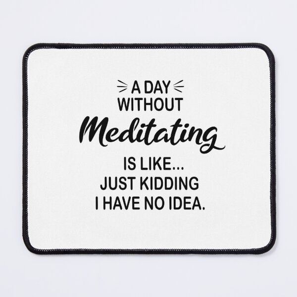 Item preview, A Day Without Meditating Is Like Just Kidding - Funny Meditating Lover designed and sold by Watsonarts.
