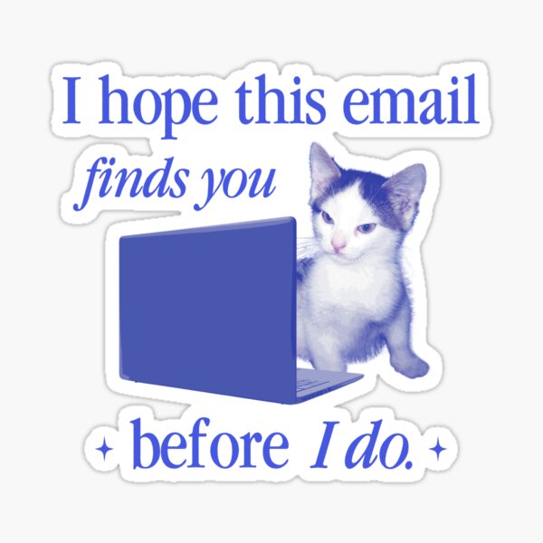Artikel-Vorschau von Ich hoffe, diese E-Mail erreicht Sie ... Katzenmeme, designt und verkauft von snazzyseagull.