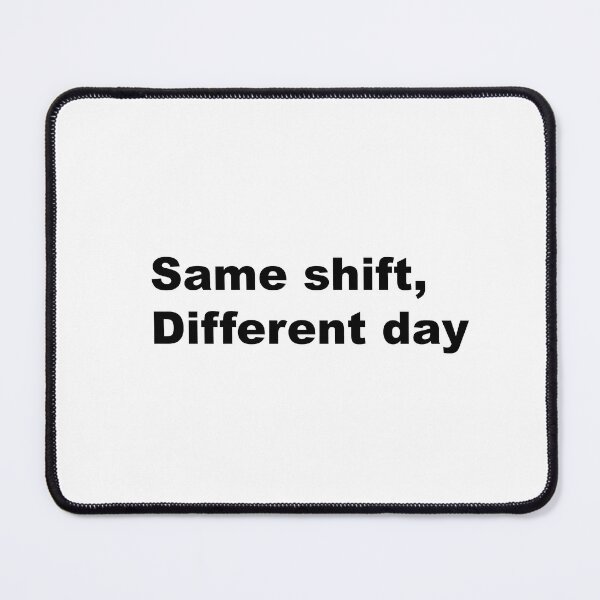 Item preview, Same Shift, Different Day designed and sold by Lithiumseven.