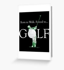 Born To Walk Forced To Golf Greeting Card