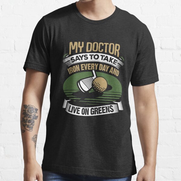 Golf My Doctor Says To Take Iron Every Day Essential T-Shirt