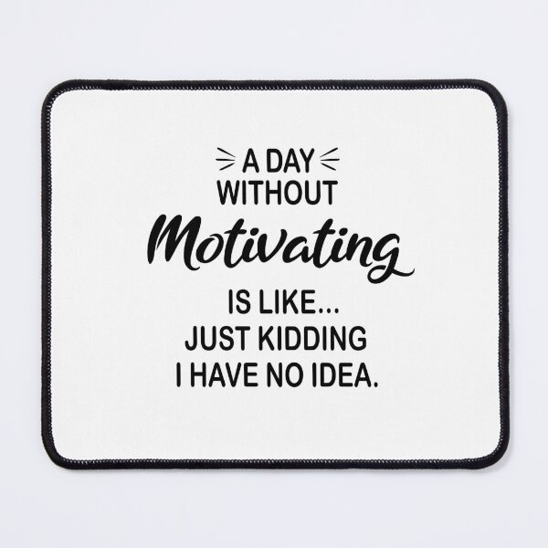 Item preview, A Day Without Motivating Is Like Just Kidding - Funny Motivating Lover designed and sold by Watsonarts.