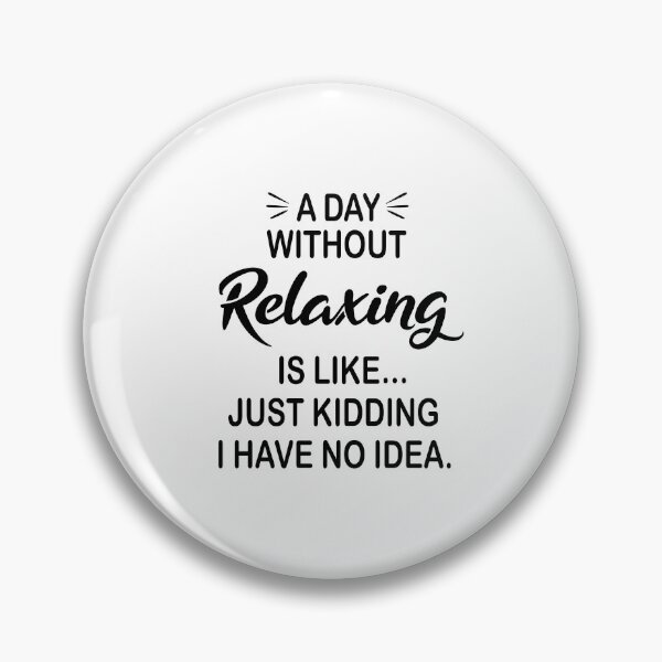 Item preview, A Day Without Relaxing Is Like Just Kidding - Funny Relaxing Lover designed and sold by Watsonarts.