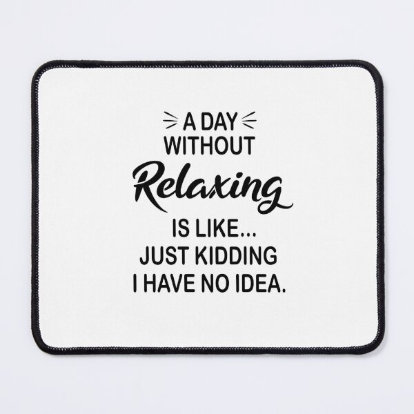 Item preview, A Day Without Relaxing Is Like Just Kidding - Funny Relaxing Lover designed and sold by Watsonarts.