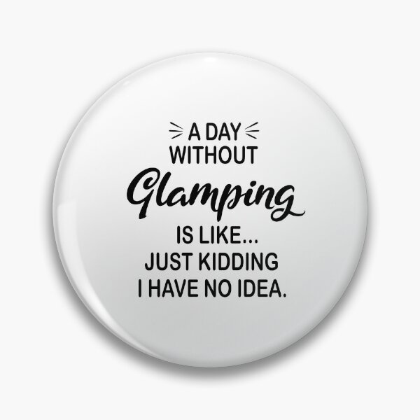 Item preview, A Day Without Glamping Is Like Just Kidding - Funny Glamping Lover designed and sold by Watsonarts.