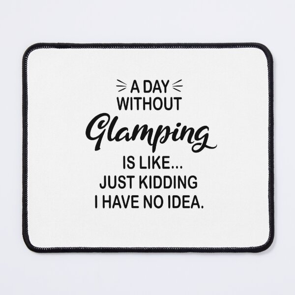 Item preview, A Day Without Glamping Is Like Just Kidding - Funny Glamping Lover designed and sold by Watsonarts.