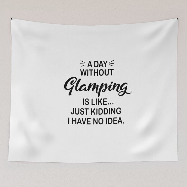 Item preview, A Day Without Glamping Is Like Just Kidding - Funny Glamping Lover designed and sold by Watsonarts.