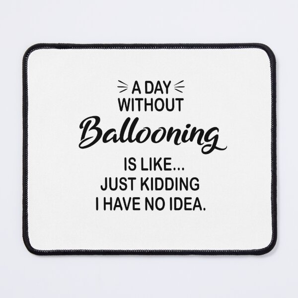 Item preview, A Day Without Ballooning Is Like Just Kidding - Funny Ballooning Lover designed and sold by Watsonarts.