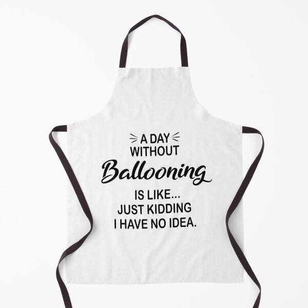 Item preview, A Day Without Ballooning Is Like Just Kidding - Funny Ballooning Lover designed and sold by Watsonarts.