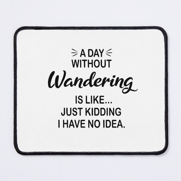 Item preview, A Day Without Wandering Is Like Just Kidding - Funny Wandering Lover designed and sold by Watsonarts.