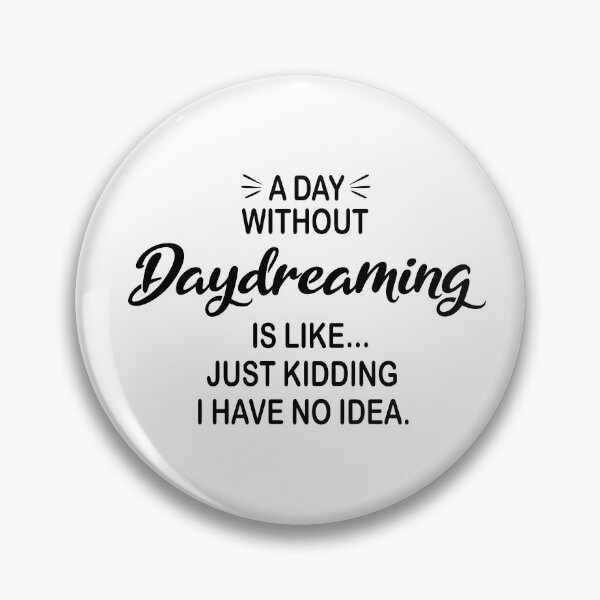 Item preview, A Day Without Daydreaming Is Like Just Kidding - Funny Daydreaming Lover designed and sold by Watsonarts.
