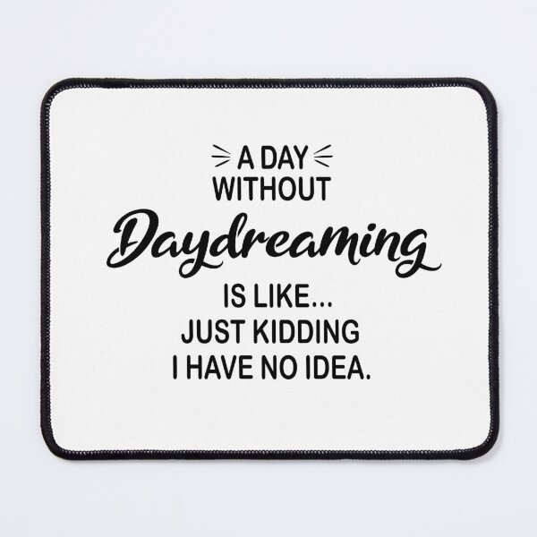 Item preview, A Day Without Daydreaming Is Like Just Kidding - Funny Daydreaming Lover designed and sold by Watsonarts.