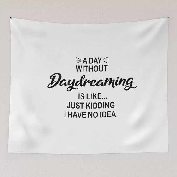 Item preview, A Day Without Daydreaming Is Like Just Kidding - Funny Daydreaming Lover designed and sold by Watsonarts.
