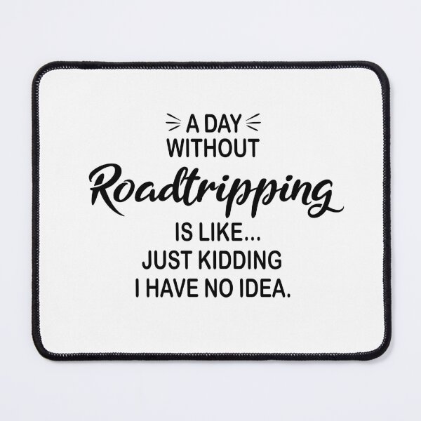 Item preview, A Day Without Roadtripping Is Like Just Kidding - Funny Roadtripping Lover designed and sold by Watsonarts.