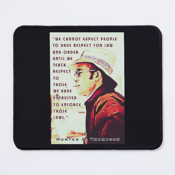 Item preview, Hunter S. Thompson quote: We cannot expect people to have respect for law and order until we teach respect to those we have entrusted to enforce those laws. designed and sold by artbleed.