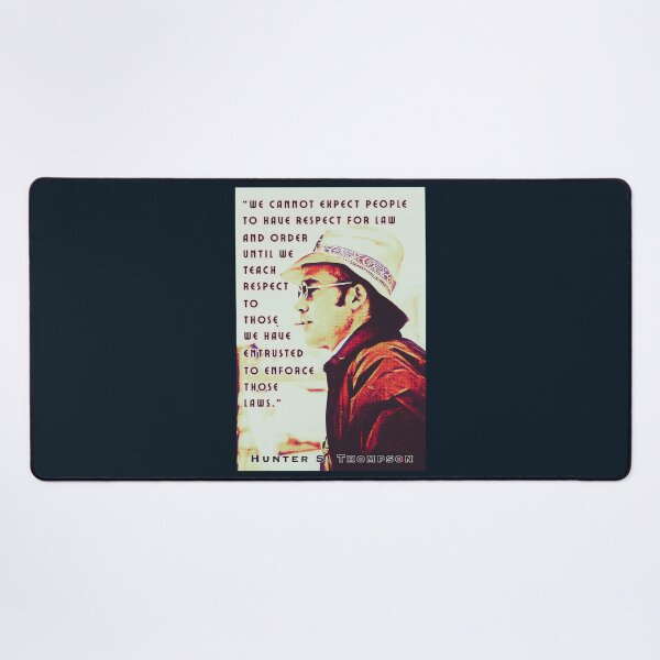 Item preview, Hunter S. Thompson quote: We cannot expect people to have respect for law and order until we teach respect to those we have entrusted to enforce those laws. designed and sold by artbleed.