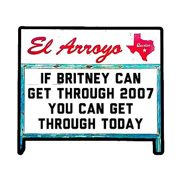 Artwork thumbnail, IF BRITNEY CAN GET THROUGH 2007, YOU CAN GET THROUGH TODAY - El Arroyo Sign by 1SadBlackSheep