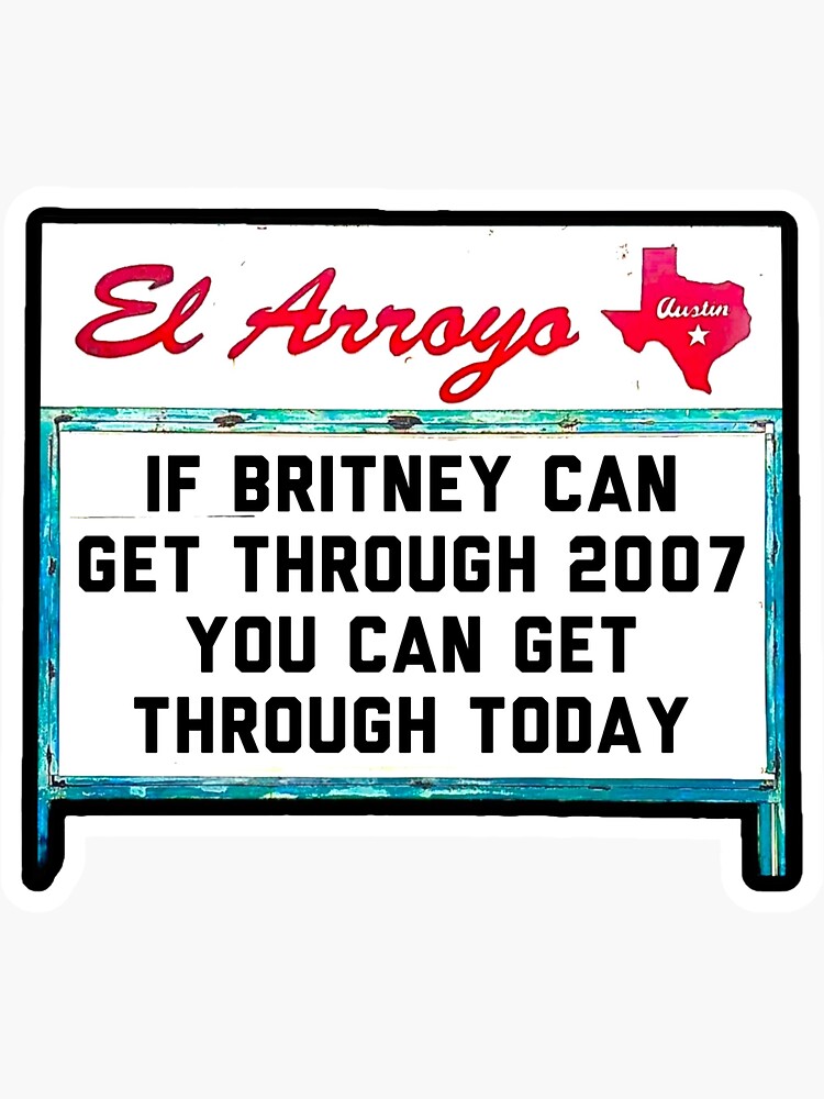Thumbnail 3 of 3, Sticker, IF BRITNEY CAN GET THROUGH 2007, YOU CAN GET THROUGH TODAY - El Arroyo Sign designed and sold by 1SadBlackSheep.