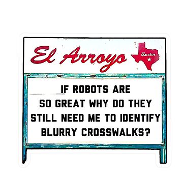 Artwork thumbnail, IF ROBOTS ARE SO GREAT WHY DO THEY STILL NEED ME TO IDENTIFY BLURRY CROSSWALKS? - El Arroyo Sign by 1SadBlackSheep