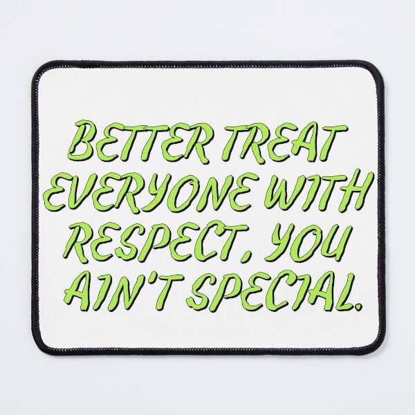 Item preview, Better Treat Everyone With Respect You Ain't Special designed and sold by Shooz34.