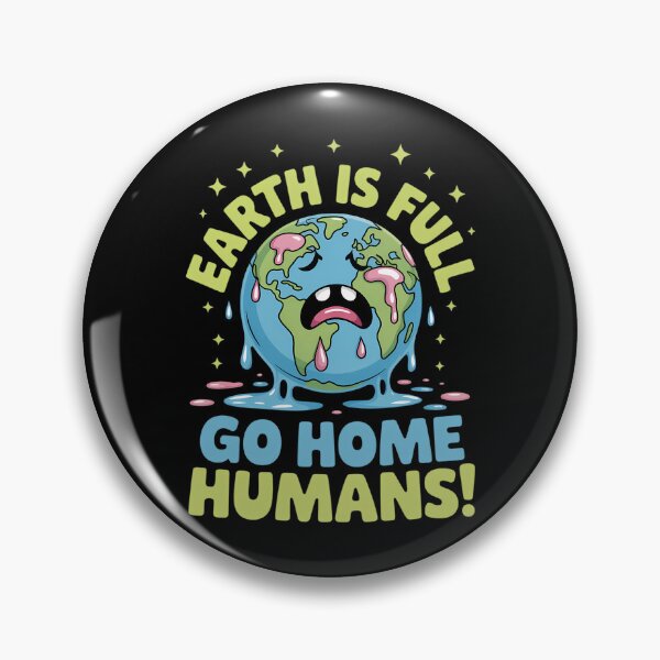 Item preview, Earth Is Full, Go Home Humans Hilarious World Population Day designed and sold by brynatshop.