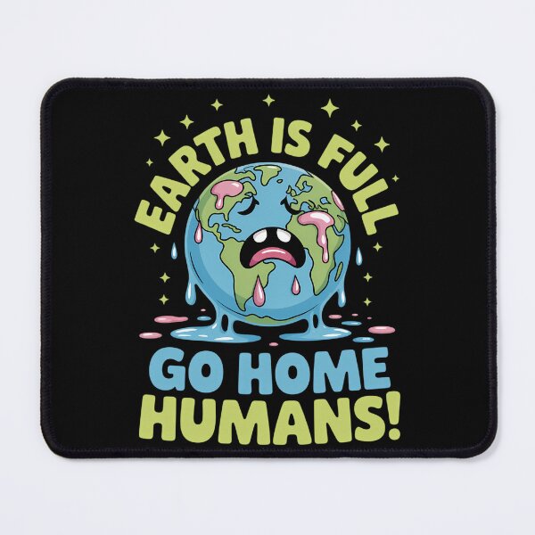 Item preview, Earth Is Full, Go Home Humans Hilarious World Population Day designed and sold by brynatshop.