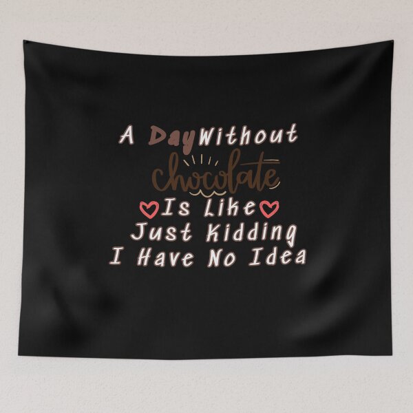 Item preview, A Day Without Chocolate Is Like Just Kidding I Have No Idea Funny World Chocolate Day  Design With  designed and sold by AmeliaShirts.