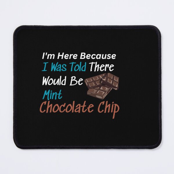Item preview, I'm Here Because I Was Told There Would Be Mint Chocolate Chip Funny World Chocolate Day Design With designed and sold by AmeliaShirts.