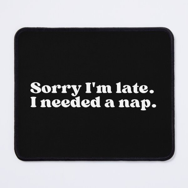 Item preview, Sorry I'm late. I needed a nap. designed and sold by SWETA HALDER.