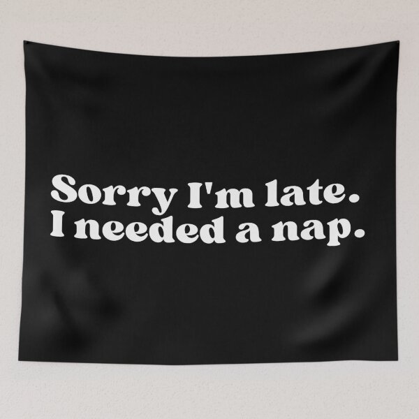 Item preview, Sorry I'm late. I needed a nap. designed and sold by SWETA HALDER.