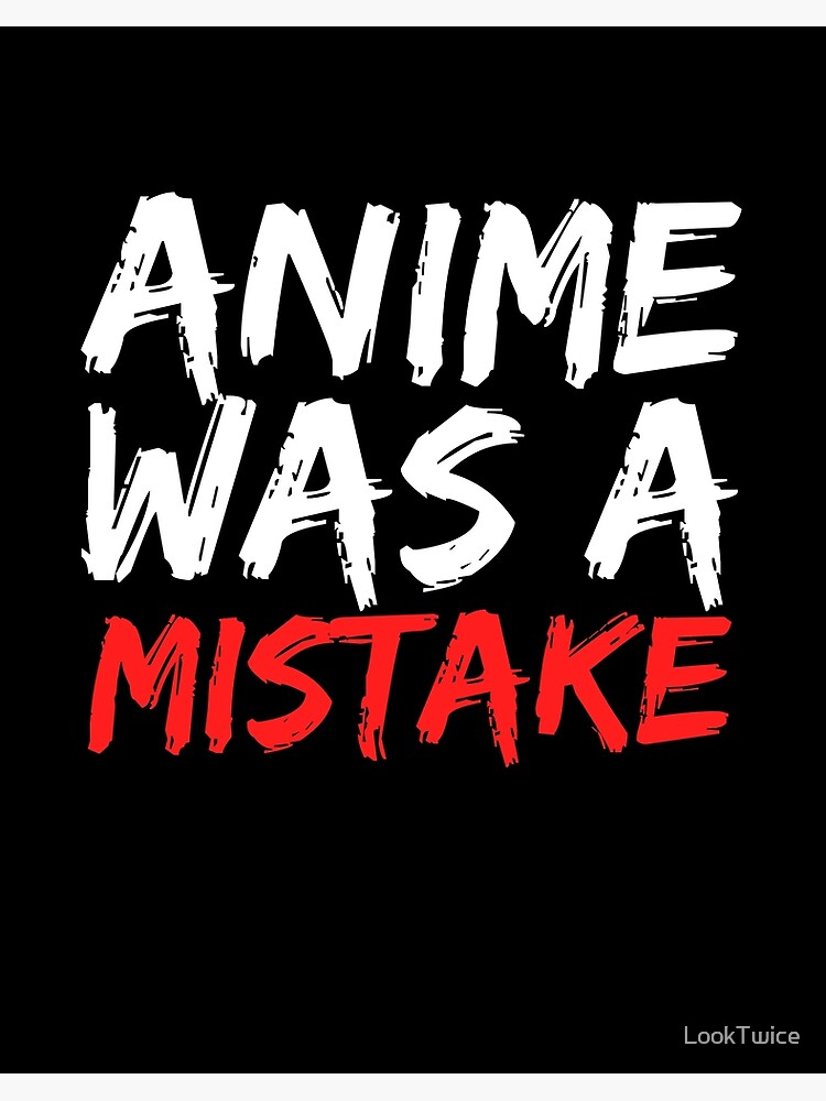 Anime was a mistake : r/animecirclejerk