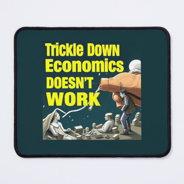 Item preview, Trickle Down Economics Doesn't Work designed and sold by SiggyZiggy.