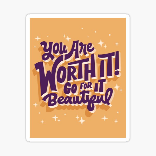 You are worth it! Go for it beautiful Sticker