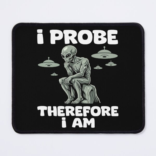 Item preview, I PROBE, THEREFORE I AM - ALIEN GIFT designed and sold by KEF Custom.