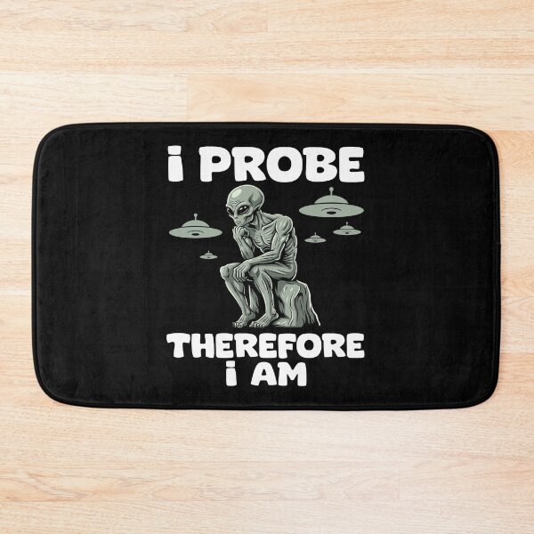 Item preview, I PROBE, THEREFORE I AM - ALIEN GIFT designed and sold by KEF Custom.