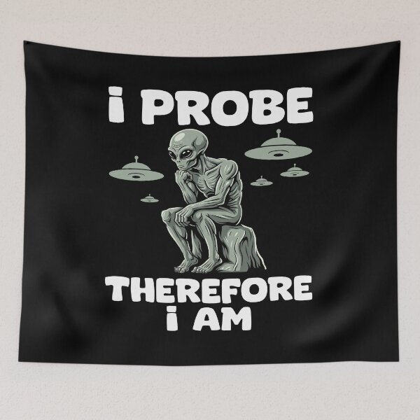 Item preview, I PROBE, THEREFORE I AM - ALIEN GIFT designed and sold by KEF Custom.