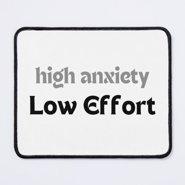 Item preview, Funny Mental Health Quote – Low Effort, High Anxiety (Minimalist Design, Anxiety Humor, Self-Care Gift) designed and sold by MakeMyDaze.