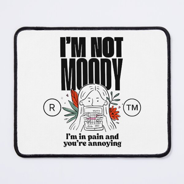 Item preview, I'm not moody, I'm in pain, and you're annoying designed and sold by Peerless-Prime.