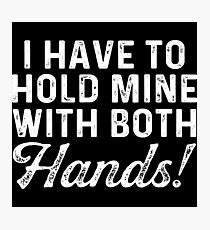 I have to hold mine with both hands. Photographic Print