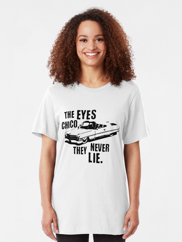 "The Eyes Chico They Never Lie" T-shirt by kalongraphics ...