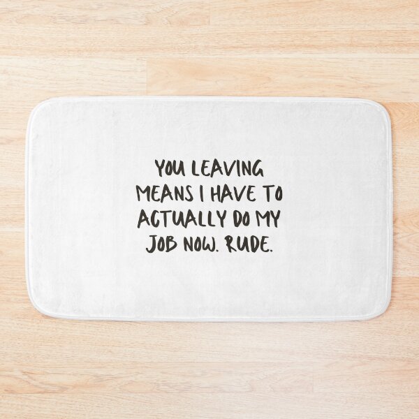 Item preview, You leaving means I have to actually do my job now. Rude - Funny Farewell for Coworkers designed and sold by mimiscreativity.