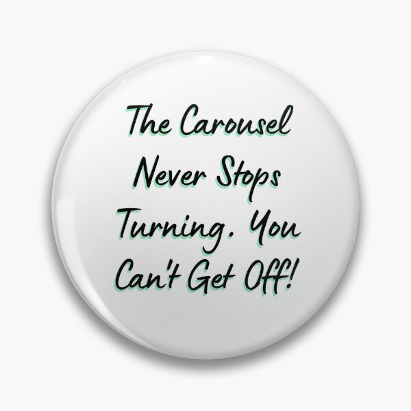Item preview, The carousel never stops turning. You can't get off! designed and sold by DedsStudio.
