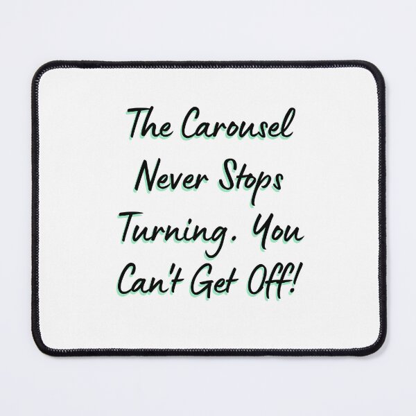 Item preview, The carousel never stops turning. You can't get off! designed and sold by DedsStudio.