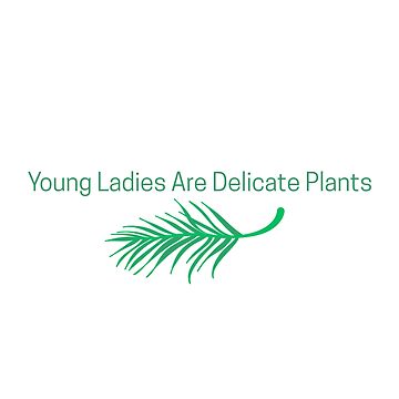 Artwork thumbnail, Young Ladies are Delicate Plants by AmateurAusten
