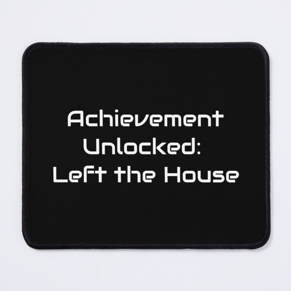 Item preview, Achievement Unlocked: Left the House – Funny Gamer Quote designed and sold by GameLore.
