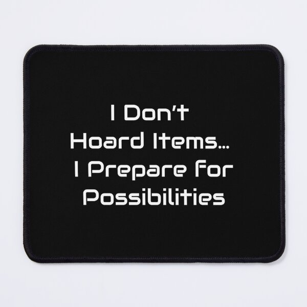 Item preview, I Don’t Hoard Items… I Prepare for Possibilities – Gamer Quote Design designed and sold by GameLore.