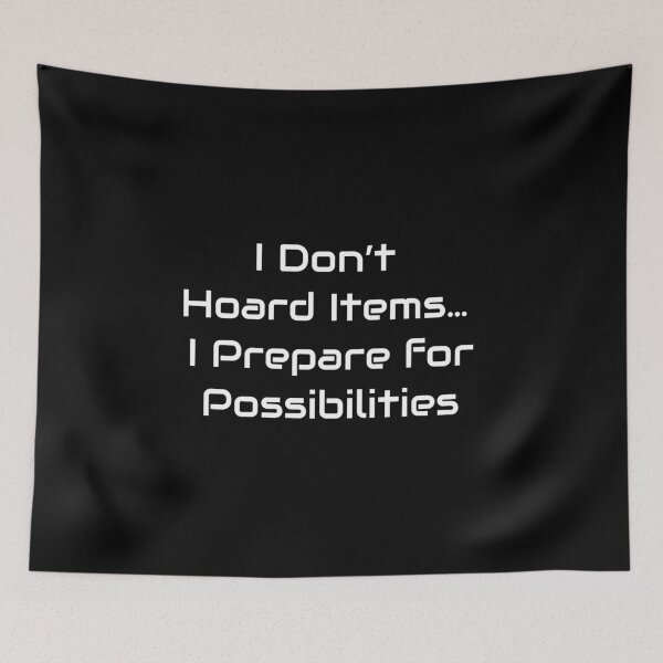 Item preview, I Don’t Hoard Items… I Prepare for Possibilities – Gamer Quote Design designed and sold by GameLore.